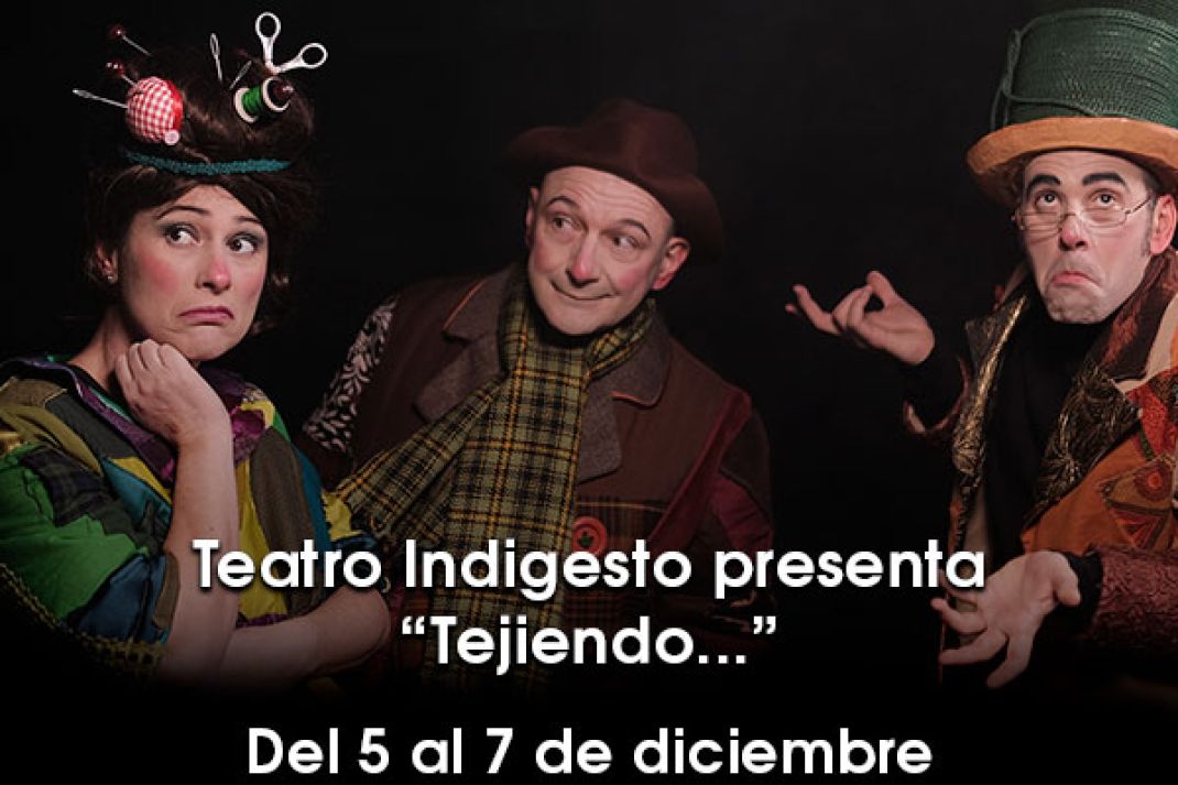 Teatro Indigesto presenta. «Tejiendo…» Teatro Indigesto presenta. «Tejiendo…»